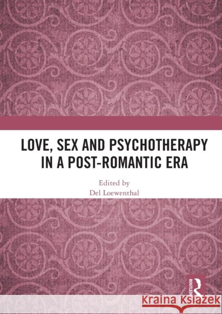 Love, Sex and Psychotherapy in a Post-Romantic Era del Loewenthal 9780367561208 Routledge - książka