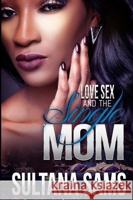 Love, Sex and the Single Mom Sultana Sams 9781537670874 Createspace Independent Publishing Platform - książka