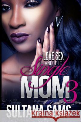 Love, Sex and the Single Mom 3 Sultana Sams 9781548898144 Createspace Independent Publishing Platform - książka