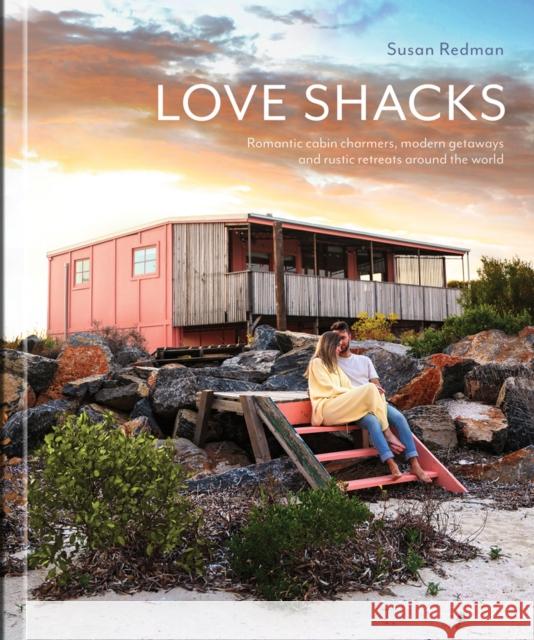 Love Shacks: Romantic cabin charmers, modern getaways and rustic retreats around the world Susan Redman 9781864709339 Images Publishing Group Pty Ltd - książka