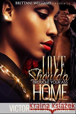 Love Should a Brought your Ass Home Johnson, Victoria D. 9781543212464 Createspace Independent Publishing Platform - książka