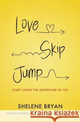 Love, Skip, Jump: Start Living the Adventure of Yes Shelene Bryan Francis Chan 9781400206162 Thomas Nelson Publishers - książka
