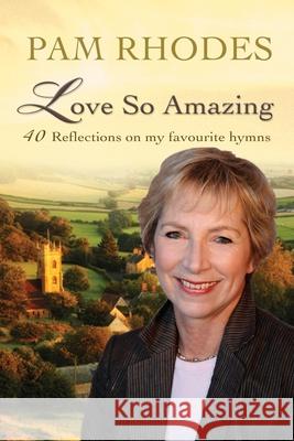 Love So Amazing: 40 reflections on my favourite hymns Rhodes, Pam 9780857218926 SPCK Publishing - książka