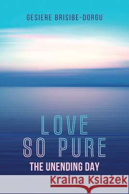 Love So Pure: The Unending Day Gesiere Brisibe-Dorgu 9781643675527 Urlink Print & Media, LLC - książka