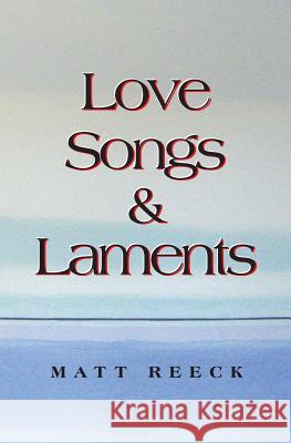 Love Songs & Laments Matt Reeck 9781438256450 Createspace - książka