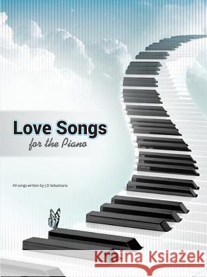 Love Songs for the Piano J D Sebastiano 9781312923461 Lulu.com - książka