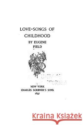 Love-songs of Childhood Field, Eugene 9781530622719 Createspace Independent Publishing Platform - książka