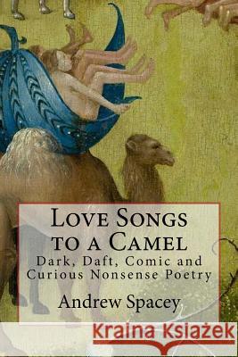 Love Songs to a Camel: Dark, Daft, Comic and Curious Nonsense Poetry Andrew Spacey 9781535117432 Createspace Independent Publishing Platform - książka