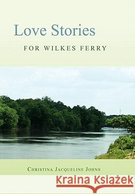 Love Stories for Wilkes' Ferry Christina Jacqueline Johns 9781453524978 Xlibris Corporation - książka