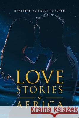 Love Stories in Africa Beatrice Fairbanks Cayzer 9781954341227 Writers Branding LLC - książka