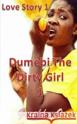 Love Story 1: Dumebi The Dirty Girl 1 O, Gerald 9781981160617 Createspace Independent Publishing Platform - książka