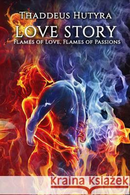 Love Story: Flames of Love, Flames of Passions Thaddeus Hutyra 9781519781253 Createspace Independent Publishing Platform - książka