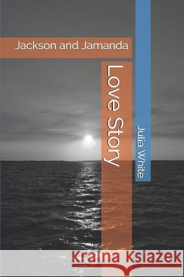 Love Story: Jackson and Jamanda Julia J White, Julia White 9781074794934 Independently Published - książka