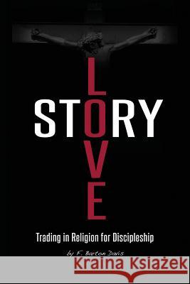 Love Story: Trading in Religion for Discipleship F. Barton Davis 9780981950259 Magi Media Publications - książka