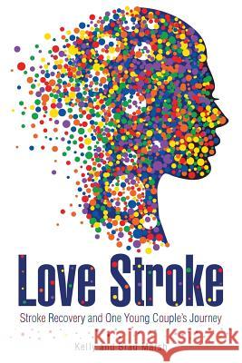 Love Stroke: Stroke Recovery and One Young Couple's Journey Kelly and Brad Marsh 9781532002878 iUniverse - książka