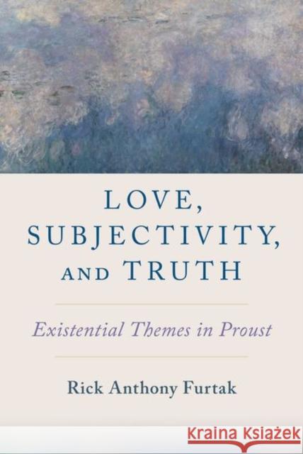 Love, Subjectivity, and Truth: Existential Themes in Proust Rick Anthony Furtak 9780197633724 Oxford University Press Inc - książka