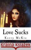 Love Sucks Kerry McKie 9781517459598 Createspace