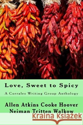 Love, Sweet to Spicy: A Corrales Writing Group Anthology Corrales Writing Group                   James Tritten Tom Neiman 9781976074875 Createspace Independent Publishing Platform - książka