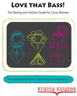 Love that Bass!: The Sewing and Fashion Guide for Curvy Women Bazan, Jessica Ann 9781542659833 Createspace Independent Publishing Platform - książka