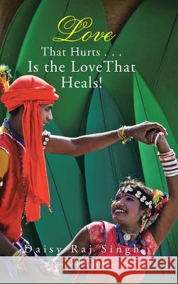 Love That Hurts . . . Is the Love That Heals! Daisy Raj Singh 9781482886016 Partridge India - książka