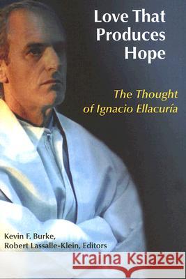 Love That Produces Hope: The Thought of Ignacio Ellacuria Kevin F. Burke Robert Lassalle-Klein 9780814652176 Liturgical Press - książka