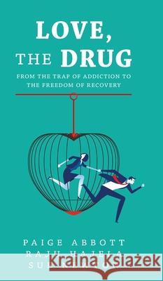 Love, the Drug: From the Trap of Addiction to the Freedom of Recovery Paige Abbott Raju Hajela Sue Newton 9781525558085 FriesenPress - książka