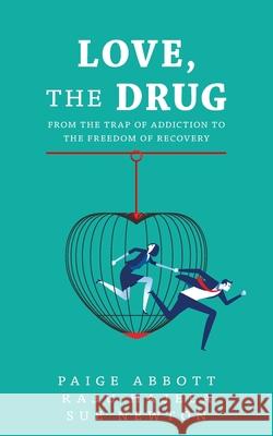 Love, the Drug: From the Trap of Addiction to the Freedom of Recovery Paige Abbott Raju Hajela Sue Newton 9781525558092 FriesenPress - książka