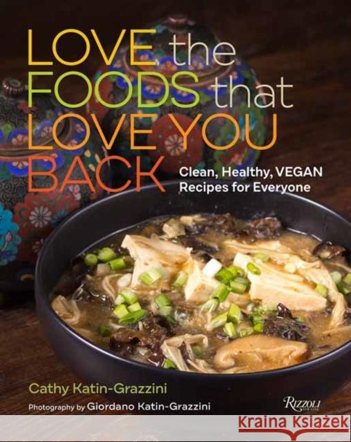 Love the Foods That Love You Back: Clean, Healthy, Vegan Recipes for Everyone Cathy Katin-Grazzini 9780789345738 Rizzoli International Publications - książka