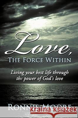Love, The Force Within: Living Your Best Life Through the Power of God's Love Ronnie Moore 9781452031217 AuthorHouse - książka