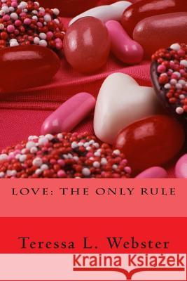 Love: The Only Rule Teressa L. Webster 9781515211648 Createspace Independent Publishing Platform - książka