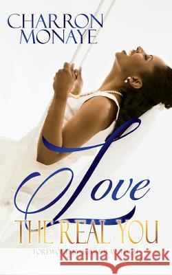 Love The Real You: Uncovering your WHY & Affirming You're Enough Monaye, Charron 9780996188005 Pen Legacy - książka