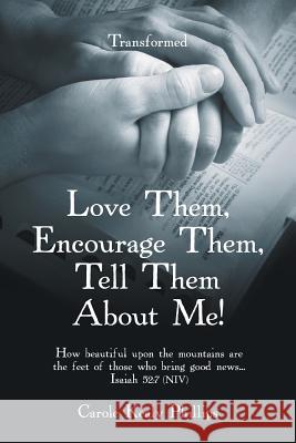 Love Them, Encourage Them, Tell Them About Me!: Transformed Carole Kealy Phillips 9781973658610 WestBow Press - książka