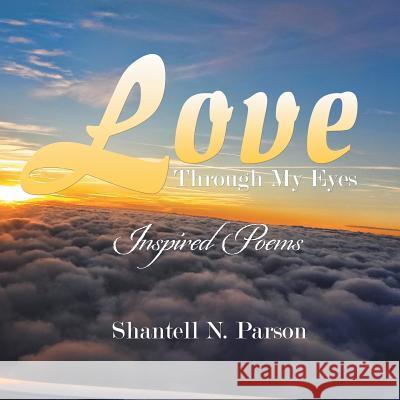 Love Through My Eyes: Inspired Poems Shantell N Parson 9781984512734 Xlibris Us - książka