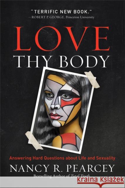 Love Thy Body: Answering Hard Questions about Life and Sexuality Nancy R. Pearcey 9780801075971 Baker Publishing Group - książka