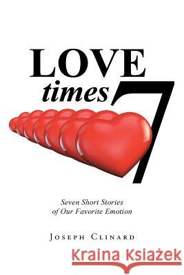 Love Times 7: Seven Short Stories of Our Favorite Emotion Joseph Clinard 9781496932617 Authorhouse - książka