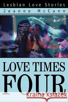 Love Times Four: Lesbian Love Stories McCann, Jeanne 9780595288250 iUniverse - książka