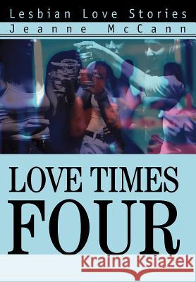 Love Times Four: Lesbian Love Stories McCann, Jeanne 9780595749133 iUniverse - książka