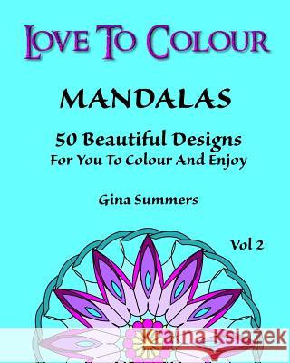 Love To Colour: Mandalas Vol 2: 50 Beautiful Designs For You To Colour And Enjoy Summers, Gina 9781519647863 Createspace Independent Publishing Platform - książka