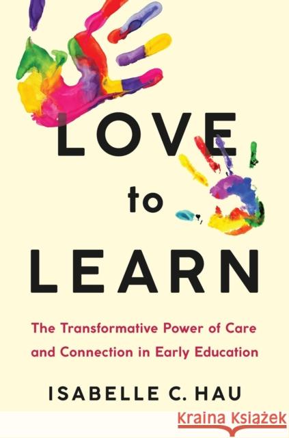 Love to Learn: The Transformative Power of Care and Connection in Early Education Isabelle C. Hau 9781541703773 PublicAffairs - książka