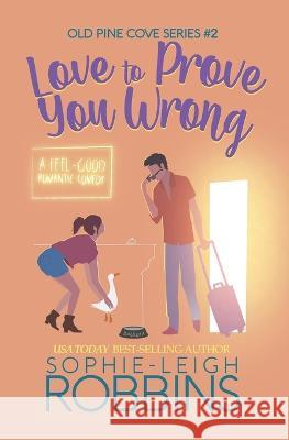 Love To Prove You Wrong: A Small-Town Romantic Comedy Sophie-Leigh Robbins 9781701469266 Independently Published - książka