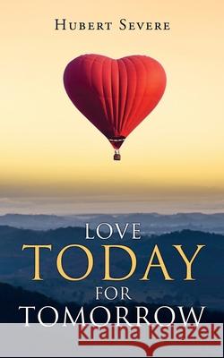 Love Today for Tomorrow Hubert Severe 9781662816000 Xulon Press - książka