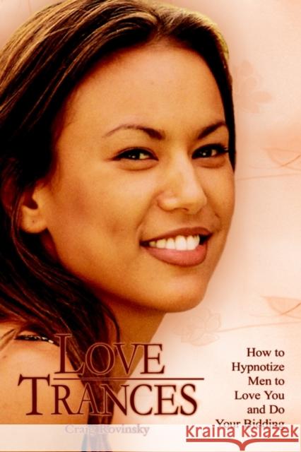 Love Trances: How to Hypnotize Men to Love You and Do Your Bidding Rovinsky, Craig 9781410742537 Authorhouse - książka
