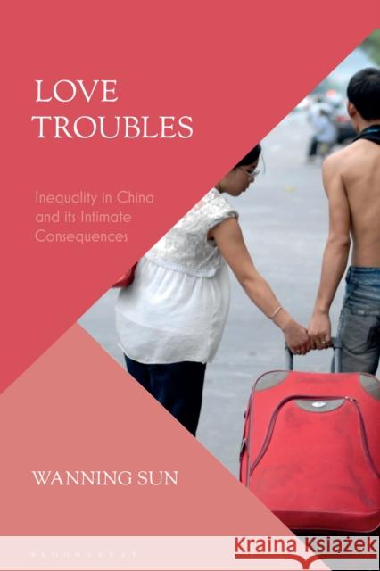 Love Troubles: Inequality in China and Its Intimate Consequences Sun, Wanning 9781350329607 Bloomsbury Publishing PLC - książka