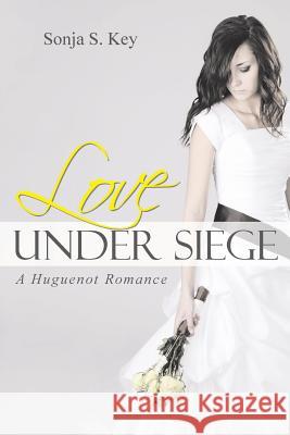 Love Under Siege: A Huguenot Romance Sonja S. Key 9781490870809 WestBow Press - książka