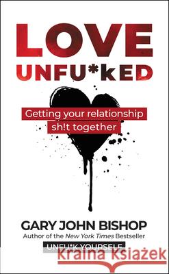 Love Unfu*ked: Getting Your Relationship Sh!t Together Gary John Bishop 9780062952318 HarperCollins - książka