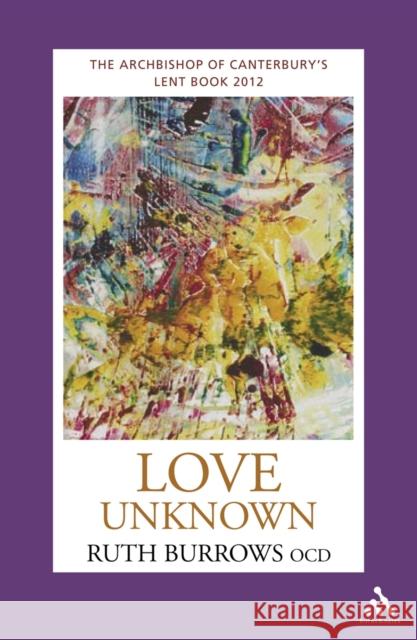 Love Unknown: The Archbishop of Canterbury's Lent Book 2012 Ruth Burrows OCD 9781441103727 Continuum Publishing Corporation - książka