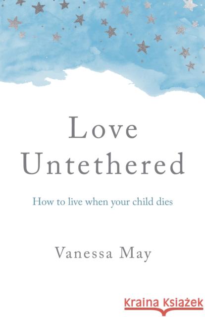 Love Untethered: How to live when your child dies Vanessa May 9781803410487 John Hunt Publishing - książka