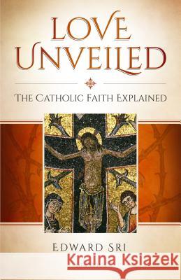 Love Unveiled: The Catholic Faith Explained Edward Sri 9781621640288 Ignatius Press - książka