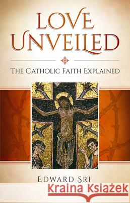 Love Unveiled: The Catholic Faith Explained Edward Sri 9781621642138 Ignatius Press - książka