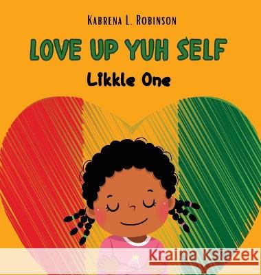 Love Up Yuh Self, Likkle One Kabrena L Robinson   9781739027704 Eva-Michelle & Family Publishing - książka